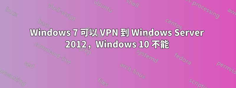 Windows 7 可以 VPN 到 Windows Server 2012，Windows 10 不能