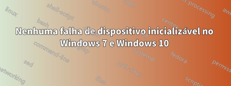 Nenhuma falha de dispositivo inicializável no Windows 7 e Windows 10