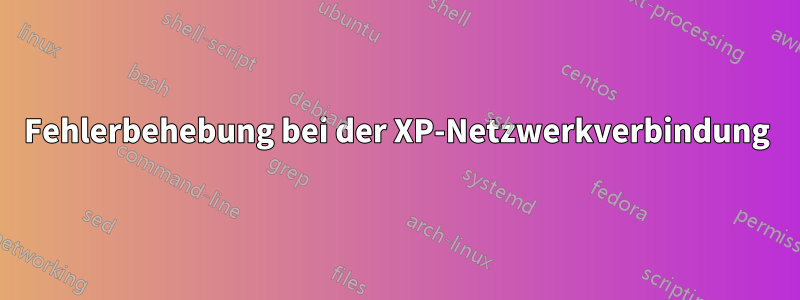 Fehlerbehebung bei der XP-Netzwerkverbindung