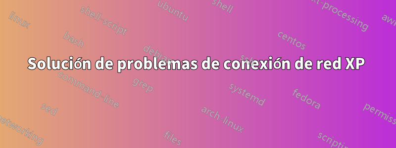 Solución de problemas de conexión de red XP