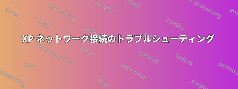 XP ネットワーク接続のトラブルシューティング