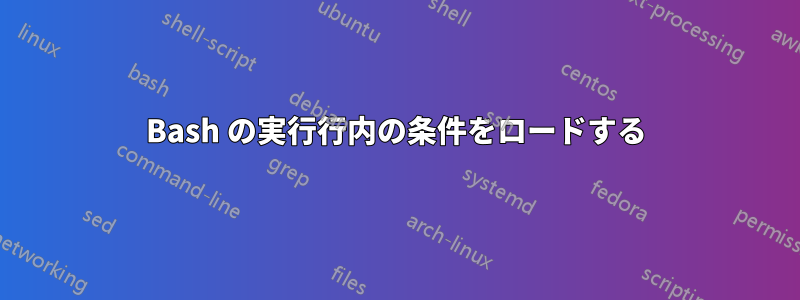 Bash の実行行内の条件をロードする