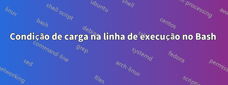 Condição de carga na linha de execução no Bash