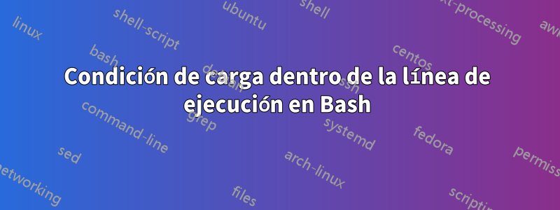 Condición de carga dentro de la línea de ejecución en Bash