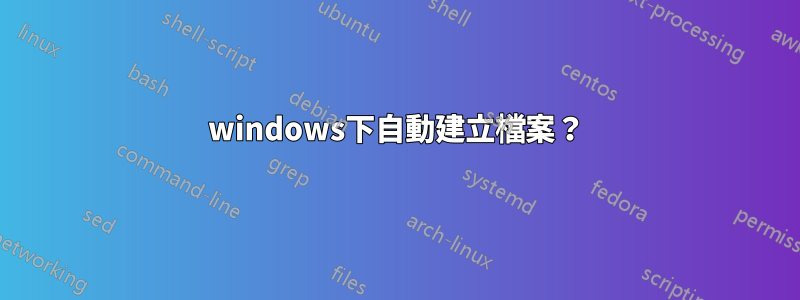 windows下自動建立檔案？