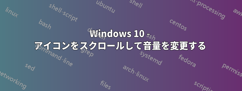 Windows 10 - アイコンをスクロールして音量を変更する