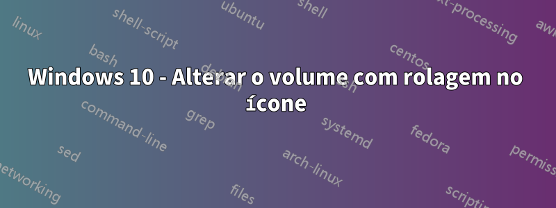 Windows 10 - Alterar o volume com rolagem no ícone