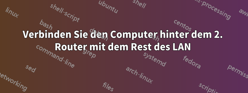 Verbinden Sie den Computer hinter dem 2. Router mit dem Rest des LAN