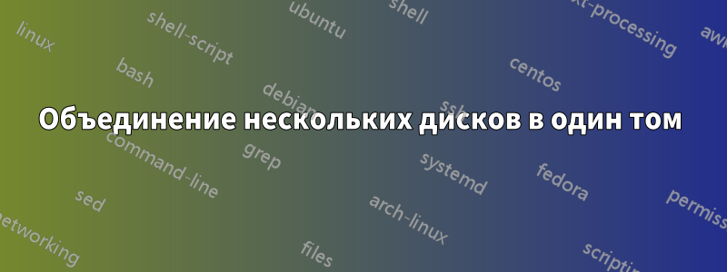 Объединение нескольких дисков в один том