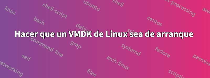 Hacer que un VMDK de Linux sea de arranque