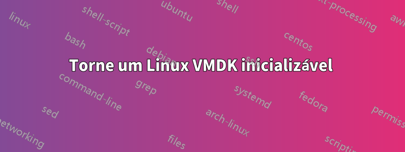 Torne um Linux VMDK inicializável