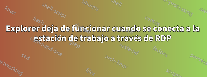 Explorer deja de funcionar cuando se conecta a la estación de trabajo a través de RDP