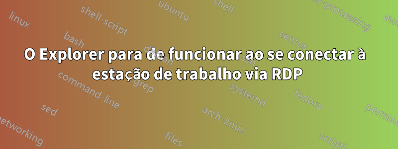 O Explorer para de funcionar ao se conectar à estação de trabalho via RDP