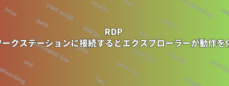 RDP 経由でワークステーションに接続するとエクスプローラーが動作を停止する