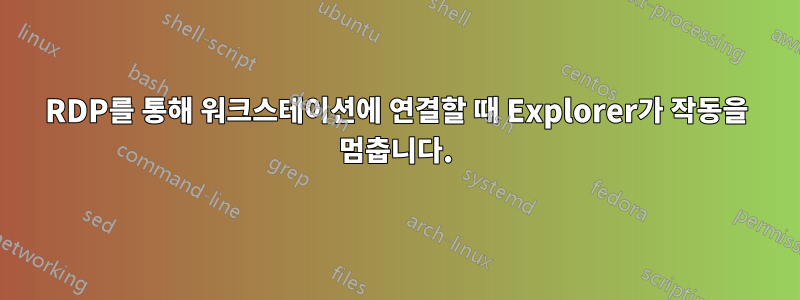 RDP를 통해 워크스테이션에 연결할 때 Explorer가 작동을 멈춥니다.