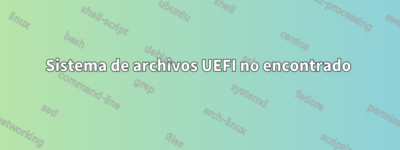 Sistema de archivos UEFI no encontrado