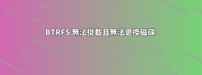 BTRFS 無法掛載且無法更換磁碟