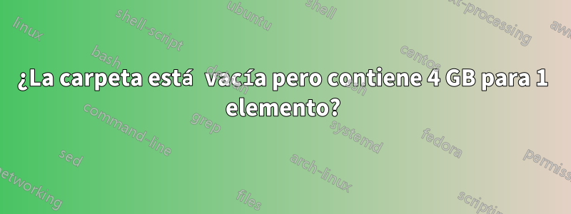 ¿La carpeta está vacía pero contiene 4 GB para 1 elemento?