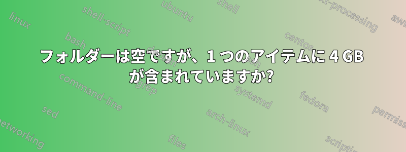 フォルダーは空ですが、1 つのアイテムに 4 GB が含まれていますか?