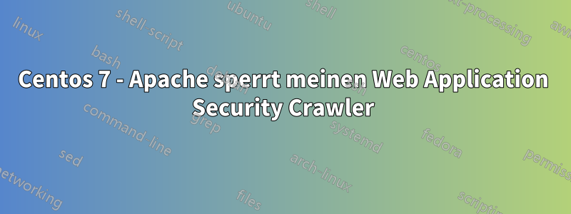 Centos 7 - Apache sperrt meinen Web Application Security Crawler