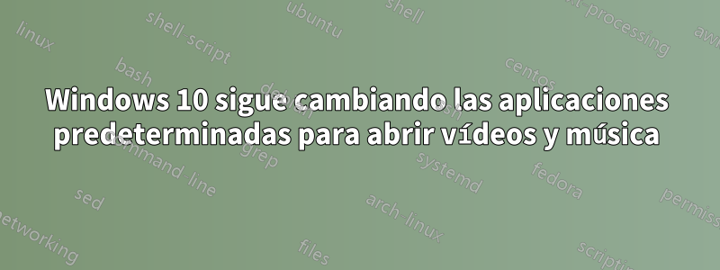 Windows 10 sigue cambiando las aplicaciones predeterminadas para abrir vídeos y música