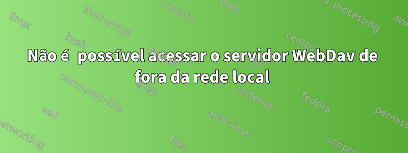 Não é possível acessar o servidor WebDav de fora da rede local