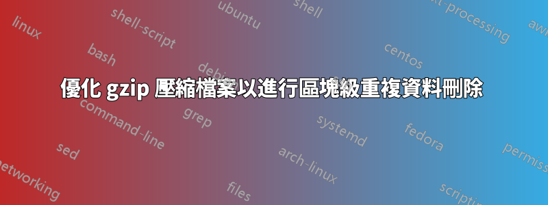 優化 gzip 壓縮檔案以進行區塊級重複資料刪除