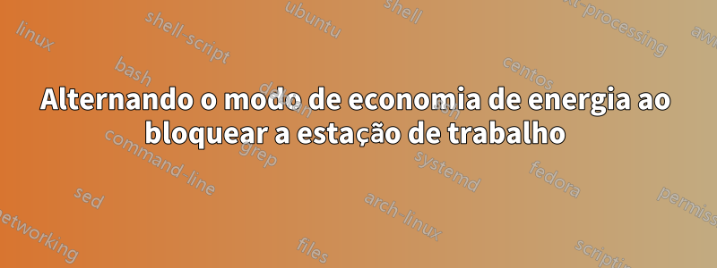 Alternando o modo de economia de energia ao bloquear a estação de trabalho