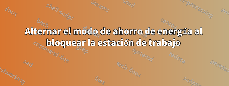 Alternar el modo de ahorro de energía al bloquear la estación de trabajo