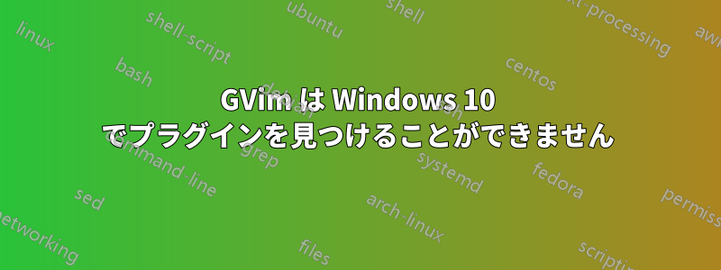 GVim は Windows 10 でプラグインを見つけることができません