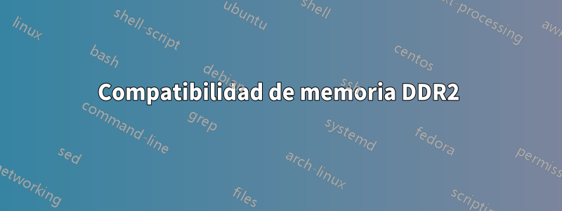 Compatibilidad de memoria DDR2