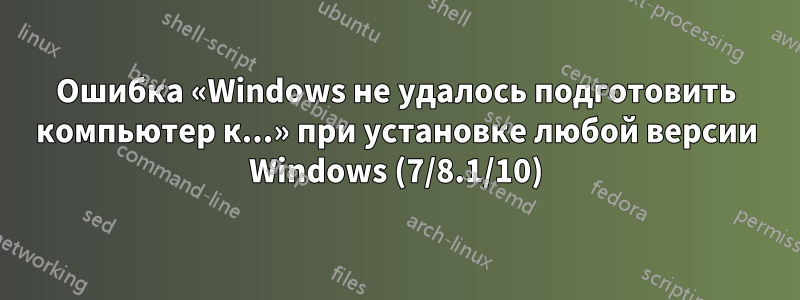 Ошибка «Windows не удалось подготовить компьютер к...» при установке любой версии Windows (7/8.1/10)