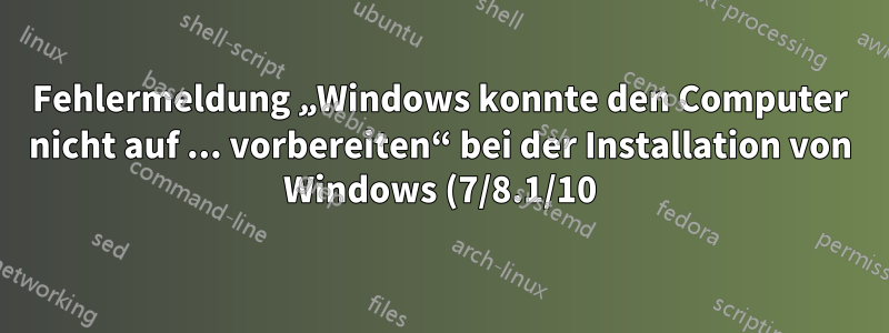 Fehlermeldung „Windows konnte den Computer nicht auf ... vorbereiten“ bei der Installation von Windows (7/8.1/10)