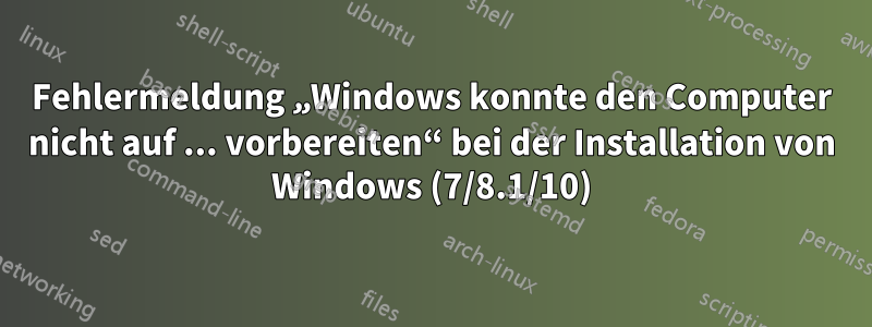 Fehlermeldung „Windows konnte den Computer nicht auf ... vorbereiten“ bei der Installation von Windows (7/8.1/10)