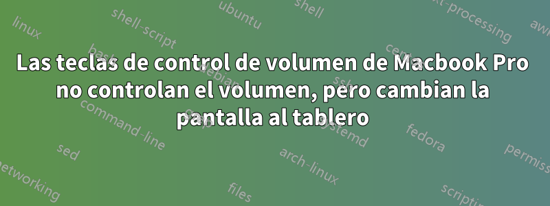 Las teclas de control de volumen de Macbook Pro no controlan el volumen, pero cambian la pantalla al tablero