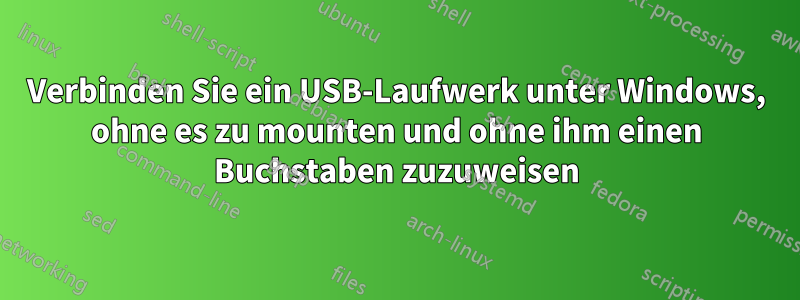 Verbinden Sie ein USB-Laufwerk unter Windows, ohne es zu mounten und ohne ihm einen Buchstaben zuzuweisen