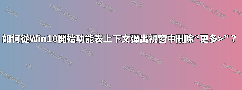 如何從Win10開始功能表上下文彈出視窗中刪除“更多>”？