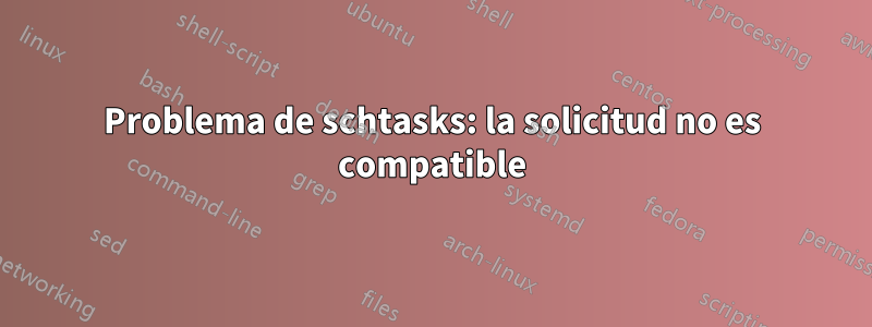 Problema de schtasks: la solicitud no es compatible