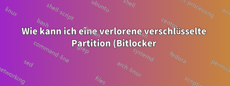 Wie kann ich eine verlorene verschlüsselte Partition (Bitlocker) wiederherstellen?