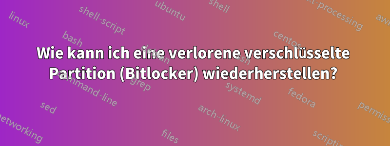 Wie kann ich eine verlorene verschlüsselte Partition (Bitlocker) wiederherstellen?