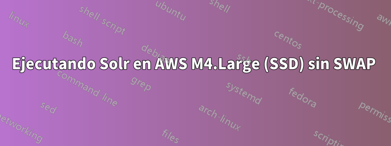 Ejecutando Solr en AWS M4.Large (SSD) sin SWAP