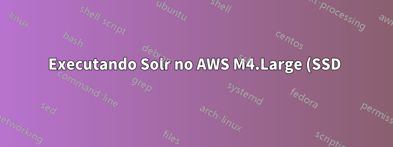 Executando Solr no AWS M4.Large (SSD) sem SWAP