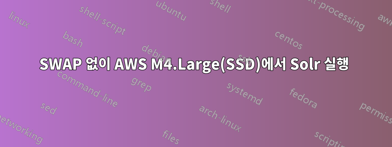 SWAP 없이 AWS M4.Large(SSD)에서 Solr 실행