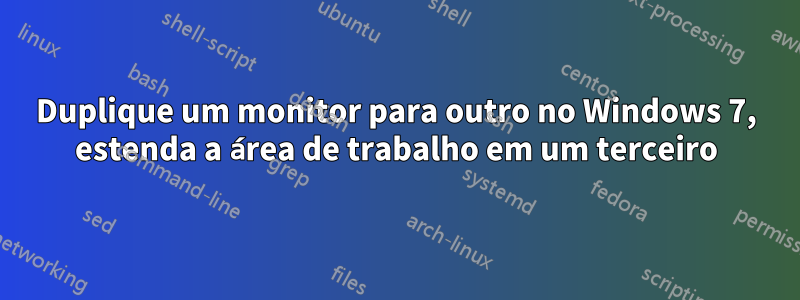 Duplique um monitor para outro no Windows 7, estenda a área de trabalho em um terceiro