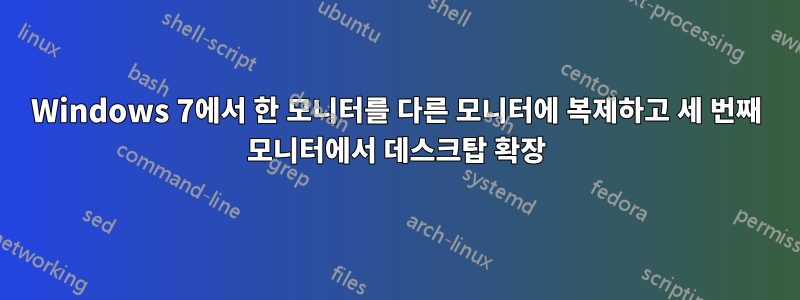 Windows 7에서 한 모니터를 다른 모니터에 복제하고 세 번째 모니터에서 데스크탑 확장