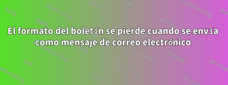 El formato del boletín se pierde cuando se envía como mensaje de correo electrónico