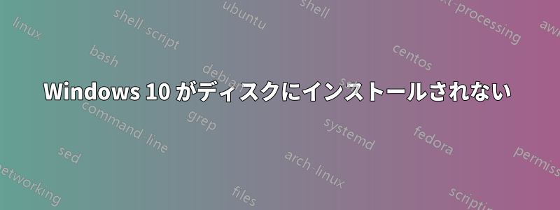 Windows 10 がディスクにインストールされない