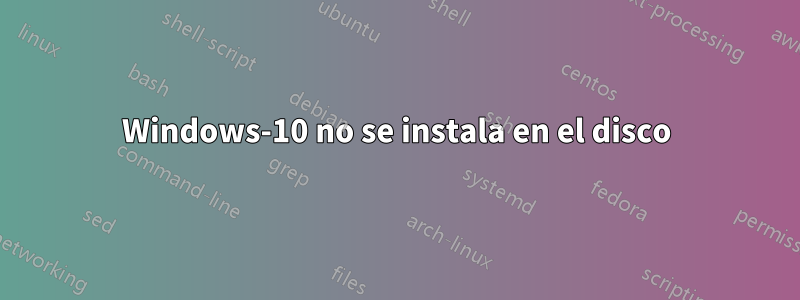 Windows-10 no se instala en el disco