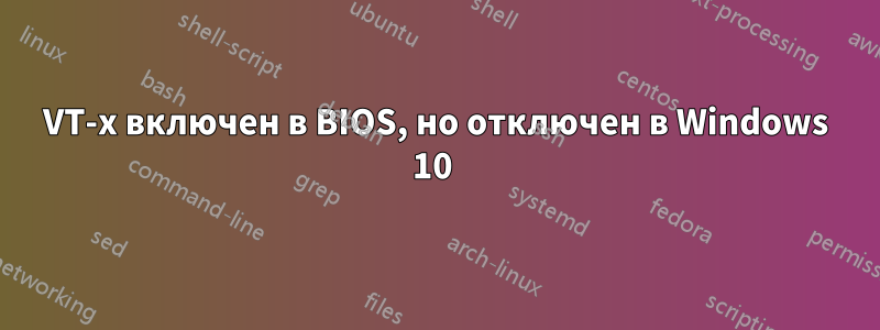 VT-x включен в BIOS, но отключен в Windows 10 