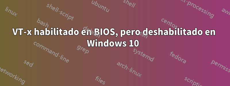 VT-x habilitado en BIOS, pero deshabilitado en Windows 10 